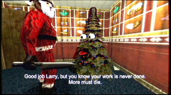 A Christmas tree with eyes tells a man dressed like Santa, "Good job Larry, but you know your work is never done. More must die."