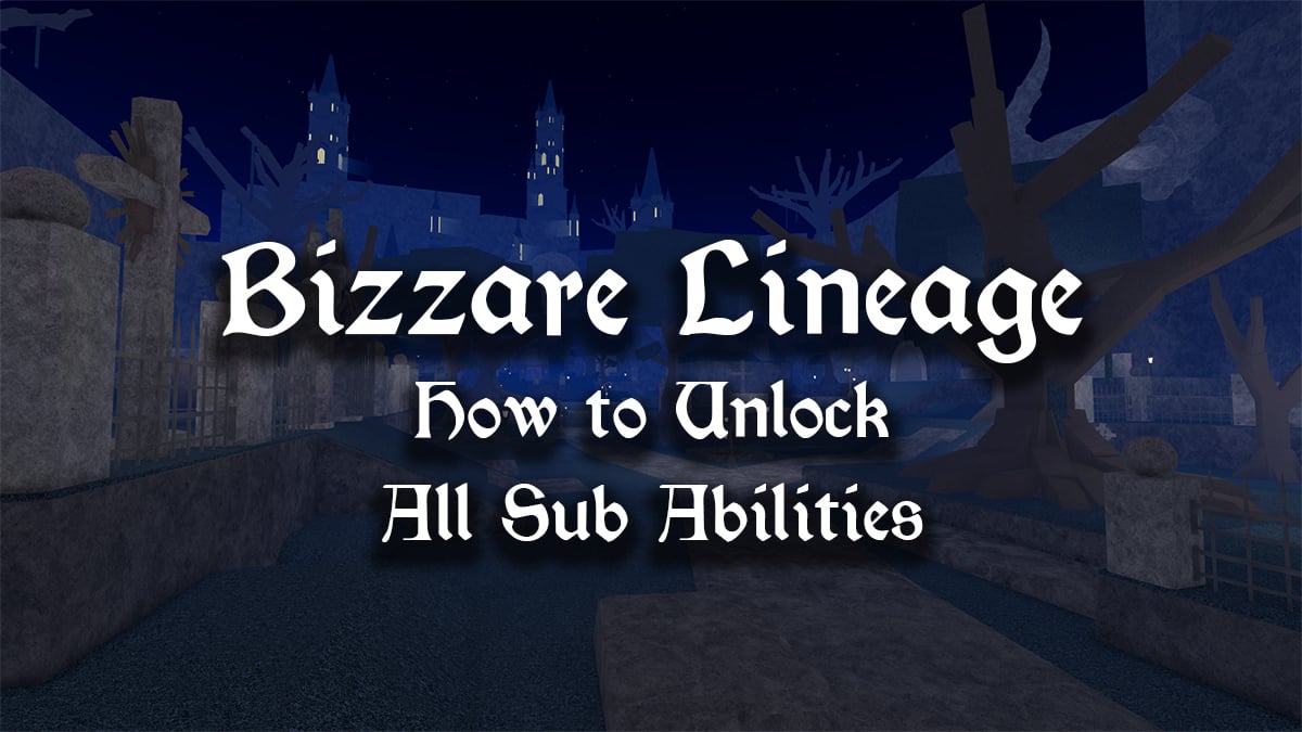 how to get all sub abilities in bizzare lineage like the ripple, vampire and cyborg